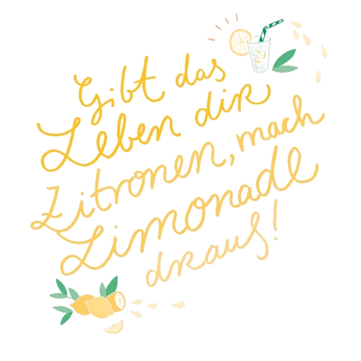 Gibt das Leben dir Zitronen, mach Limonade draus!
