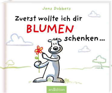 Zuerst wollte ich dir Blumen schenken ...